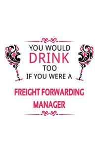 You Would Drink Too If You Were A Freight Forwarding Manager