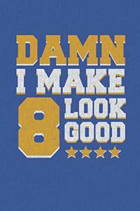 Damn I Make 8 Look Good