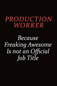 Production Worker Because Freaking Awesome Is Not An Official Job Title