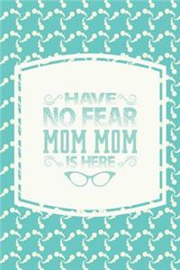 Have No Fear Mom Mom Is Here