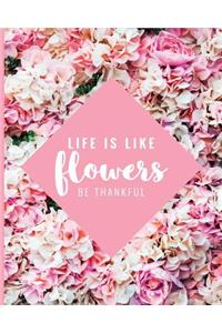 Life is Like Flowers Be Thankful