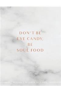 Don't Be Eye Candy Be Soul Food Academic Planner 2019-2020: Weekly & Monthly View Planner - Achieve Your Goals & Increase Productivity - Marble + Gold Girl Boss Quote