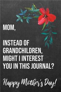 Mom Instead of Grandchildren Might I Interest You In This Journal Happy Mother's Day
