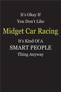 It's Okay If You Don't Like Midget Car Racing It's Kind Of A Smart People Thing Anyway
