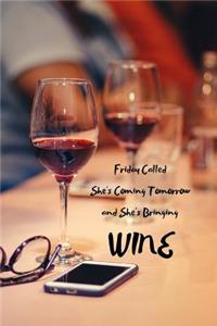 Friday Called She's Coming Tomorrow and She's Bringing Wine