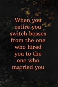 When You Retire You Switch Bosses: Blank Lined Journal Retirement Gifts for Teacher, Nurse, Doctor, Police Officer, EMT, Pastor (Happy Retirement)