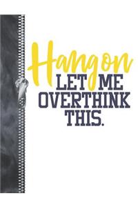 Hang On Let Me Overthink This.