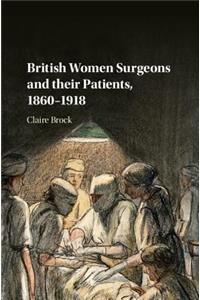 British Women Surgeons and their Patients, 1860–1918