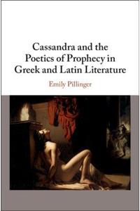 Cassandra and the Poetics of Prophecy in Greek and Latin Literature