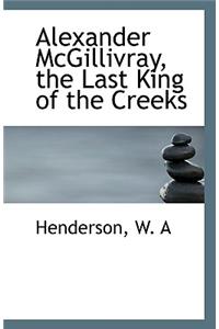 Alexander McGillivray, the Last King of the Creeks