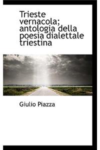 Trieste Vernacola; Antologia Della Poesia Dialettale Triestina