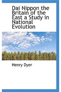 Dai Nippon the Britain of the East a Study in National Evolution