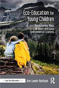 Eco-Education for Young Children: Revolutionary Ways to Teach and Learn Environmental Sciences