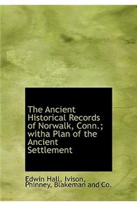The Ancient Historical Records of Norwalk, Conn.; Witha Plan of the Ancient Settlement
