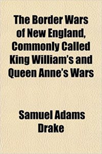 The Border Wars of New England, Commonly Called King William's and Queen Anne's Wars