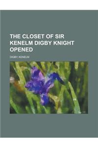 The Closet of Sir Kenelm Digby Knight Opened