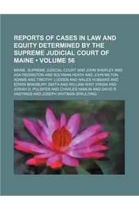 Reports of Cases in Law and Equity Determined by the Supreme Judicial Court of Maine (Volume 56)