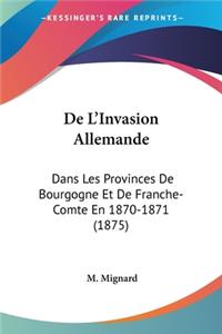 De L'Invasion Allemande: Dans Les Provinces De Bourgogne Et De Franche-Comte En 1870-1871 (1875)