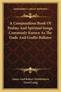 Compendious Book of Psalms and Spiritual Songs, Commonly Known as the Gude and Godlie Ballates