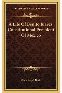 A Life of Benito Juarez, Constitutional President of Mexico