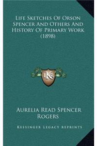 Life Sketches of Orson Spencer and Others and History of Primary Work (1898)