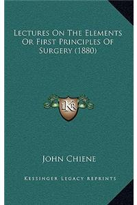 Lectures On The Elements Or First Principles Of Surgery (1880)