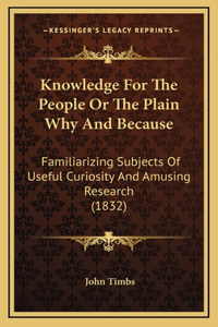 Knowledge For The People Or The Plain Why And Because