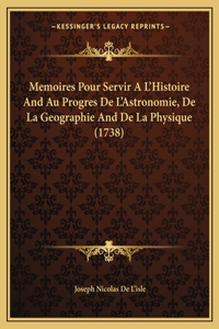 Memoires Pour Servir A L'Histoire And Au Progres De L'Astronomie, De La Geographie And De La Physique (1738)