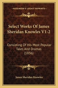Select Works Of James Sheridan Knowles V1-2