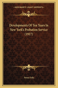 Developments Of Ten Years In New York's Probation Service (1917)