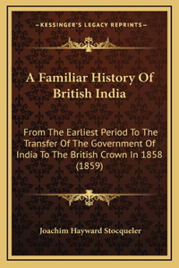 A Familiar History Of British India