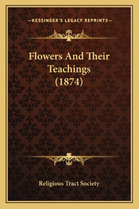 Flowers And Their Teachings (1874)