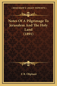 Notes Of A Pilgrimage To Jerusalem And The Holy Land (1891)