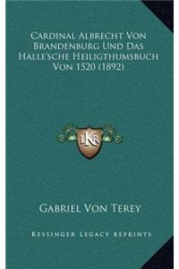 Cardinal Albrecht Von Brandenburg Und Das Halle'sche Heiligthumsbuch Von 1520 (1892)