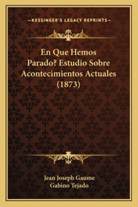 Que Hemos Parado? Estudio Sobre Acontecimientos Actuales (1873)
