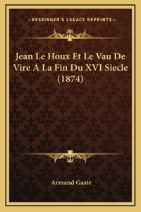 Jean Le Houx Et Le Vau De Vire A La Fin Du XVI Siecle (1874)
