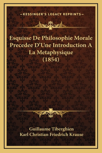 Esquisse De Philosophie Morale Precedee D'Une Introduction A La Metaphysique (1854)