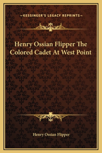 Henry Ossian Flipper The Colored Cadet At West Point