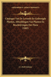 Catalogus Van De Levende En Gedroogde Planten, Afbeeldingen Van Planten En Beschrijvingen Der Flora (1883)