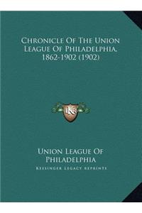 Chronicle Of The Union League Of Philadelphia, 1862-1902 (1902)