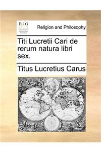 Titi Lucretii Cari de rerum natura libri sex.