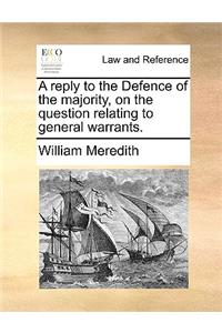 A Reply to the Defence of the Majority, on the Question Relating to General Warrants.