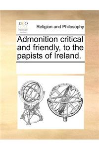 Admonition Critical and Friendly, to the Papists of Ireland.