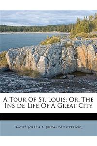 A Tour of St. Louis; Or, the Inside Life of a Great City