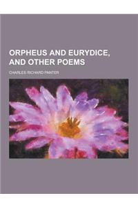 Orpheus and Eurydice, and Other Poems