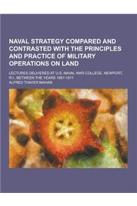 Naval Strategy Compared and Contrasted with the Principles and Practice of Military Operations on Land; Lectures Delivered at U.S. Naval War College,