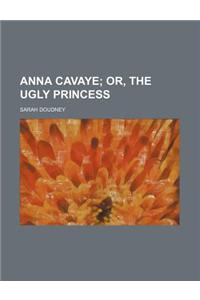 Anna Cavaye; Or, the Ugly Princess