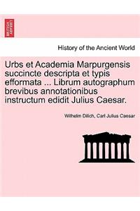 Urbs Et Academia Marpurgensis Succincte Descripta Et Typis Efformata ... Librum Autographum Brevibus Annotationibus Instructum Edidit Julius Caesar.