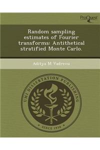 Random Sampling Estimates of Fourier Transforms: Antithetical Stratified Monte Carlo