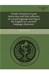 Gender Dynamics in Peer Interaction and Their Influence on Second Language Learning in the English-As-A-Second-Language Classroom